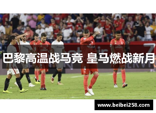 巴黎高温战马竞 皇马燃战新月